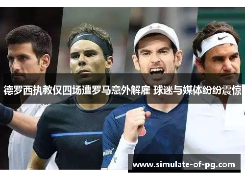 德罗西执教仅四场遭罗马意外解雇 球迷与媒体纷纷震惊