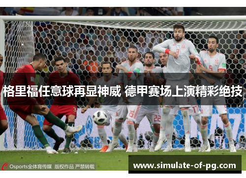 格里福任意球再显神威 德甲赛场上演精彩绝技